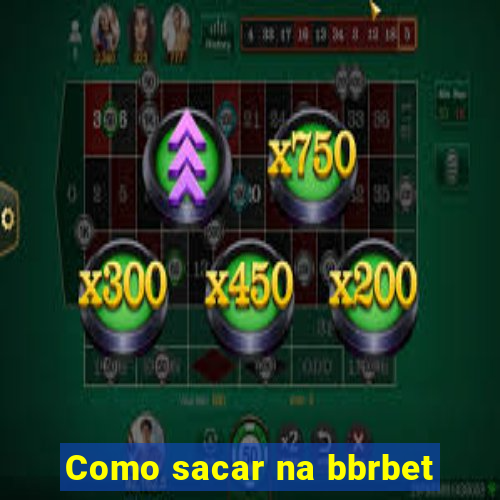 Como sacar na bbrbet